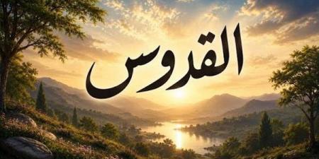 الأسماء الحسنى، اسم الله القدوس في القرآن والسنة وأسرار وفضائل الدعاء به
