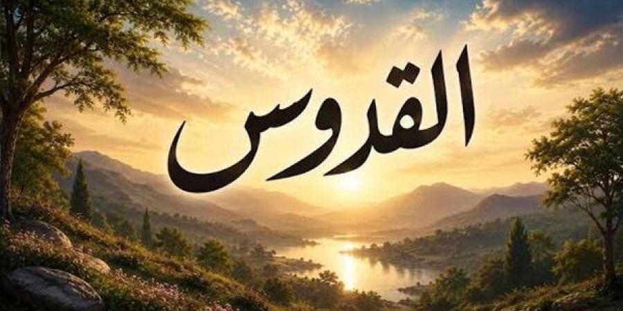 الأسماء الحسنى، اسم الله القدوس في القرآن والسنة وأسرار وفضائل الدعاء به